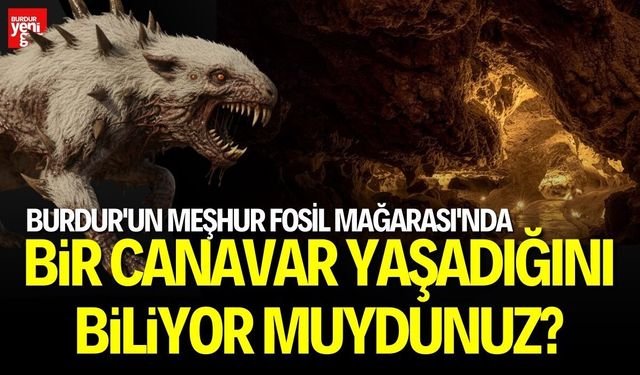 Burdur'un Meşhur Fosil Mağarası'nın Bir Canavarı Olduğunu Biliyor muydunuz?
