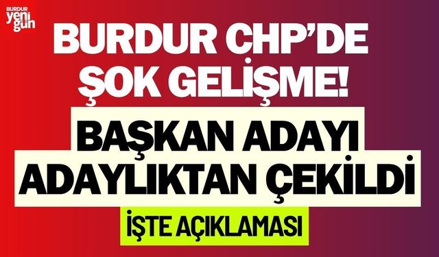 Burdur CHP'de Şok Gelişme: Başkan Adayı Adaylıktan Çekildi