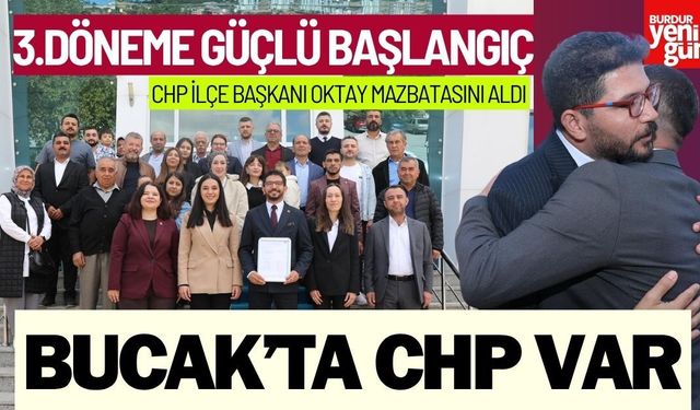 Bucak’ta 3.Döneme Güçlü Başlangıç: CHP İlçe Başkanı Oktay Mazbatasını Aldı