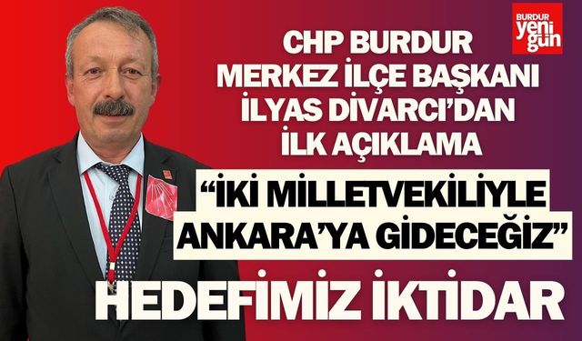 CHP Burdur Merkez İlçe Başkanı İlyas Divarcı’dan İlk Açıklama