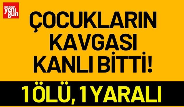 Çocukların kavgası kanlı bitti: 1 ölü, 1 yaralı