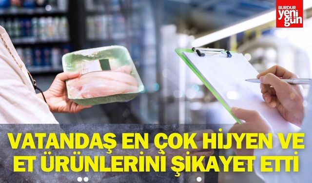 Vatandaş en çok hijyen ve et ürünlerini şikayet etti
