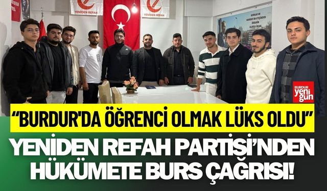 Burdur'da Öğrenci Olmak Lüks Oldu: Yeniden Refah'tan Hükümete Burs Çağrısı!