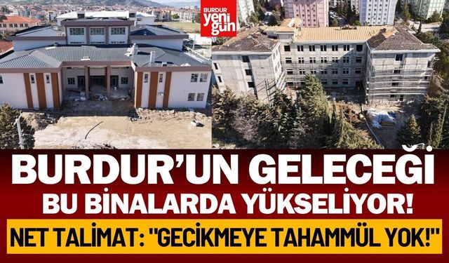 Burdur’un Geleceği Bu Binalarda Yükseliyor!