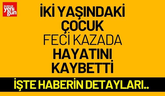 2 Yaşındaki Çocuk Feci Kazada Hayatını Kaybetti