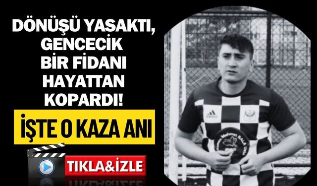 Dönüşü Yasaktı, Gencecik Bir Fidanı Hayattan Kopardı! İşte O Kaza Anı