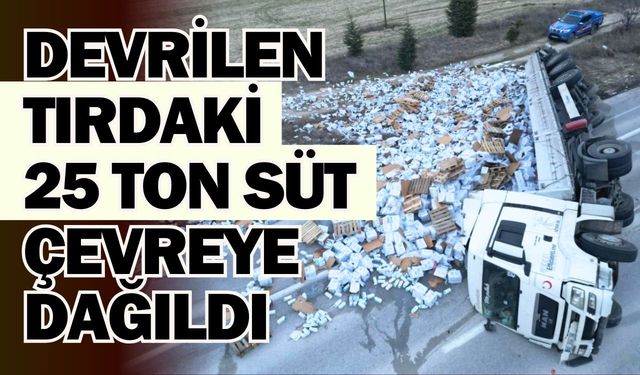 Devrilen tırdaki 25 ton süt çevreye dağıldı