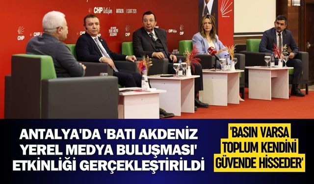 Antalya'da 'Batı Akdeniz Yerel Medya Buluşması' etkinliği gerçekleştirildi