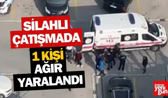 Silahlı Çatışmada 1 Kişi Ağır Yaralandı
