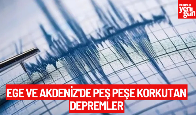 Ege ve Akdeniz'de peş peşe korkutan depremler