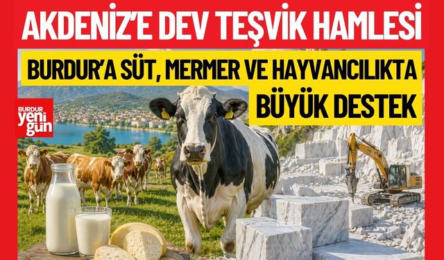 Akdeniz Bölgesine Dev Teşvik Hamlesi; BURDUR'A SÜT, MERMER ve HAYVANCILIKTA BÜYÜK DESTEK
