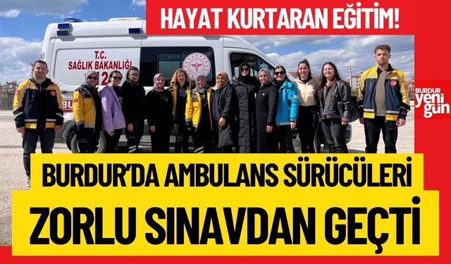 Hayat Kurtaran Eğitim! Burdur’da Ambulans Sürücüleri Zorlu Sınavdan Geçti