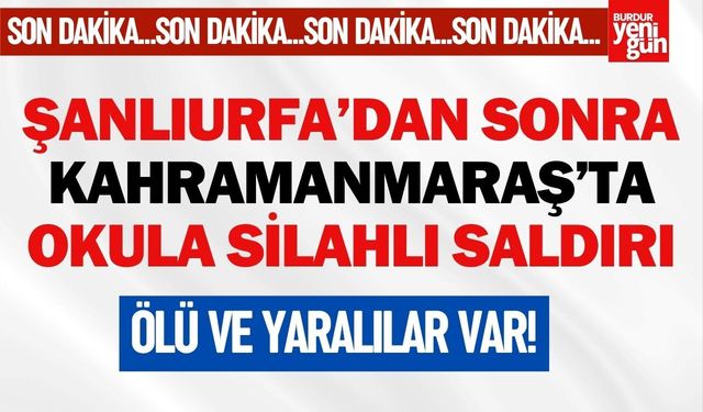 Kahramanmaraş'ta bir okuldan silah sesleri yükseldi: Ölü ve yaralılar var