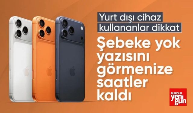 Yurt Dışı Cihaz Kullananlar Dikkat! Bu Haber Sizi İlgilendiriyor