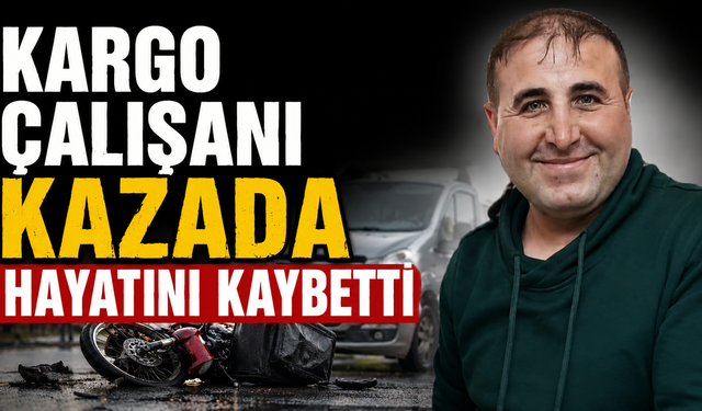 Kargo Çalışanı Kazada Hayatını Kaybetti