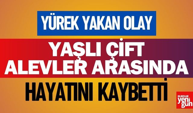 Yürek Yakan Olay! Yaşlı Çift Alevler Arasında Can Verdi