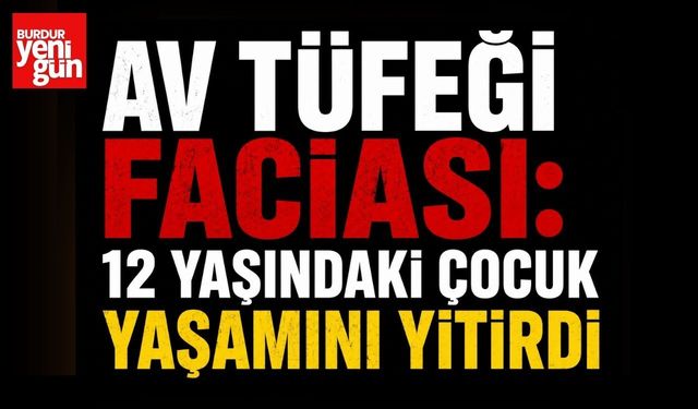 Av Tüfeği Faciası: 12 Yaşındaki Çocuk Yaşamını Yitirdi