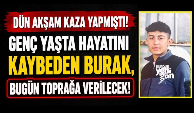 Dün Akşam Kaza Yapmıştı! 17 Yaşındaki Burak Toprağa Verilecek!