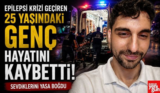 Epilepsi Krizi Geçiren 25 Yaşındaki Genç Hayatını Kaybetti