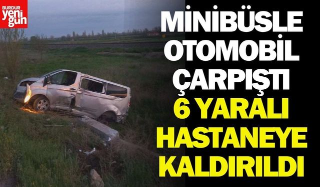 Minibüsle Otomobil Çarpıştı: 6 Yaralı