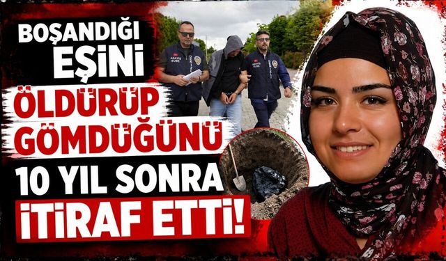 Boşandığı eşini öldürüp gömdüğünü 10 yıl sonra itiraf etti!