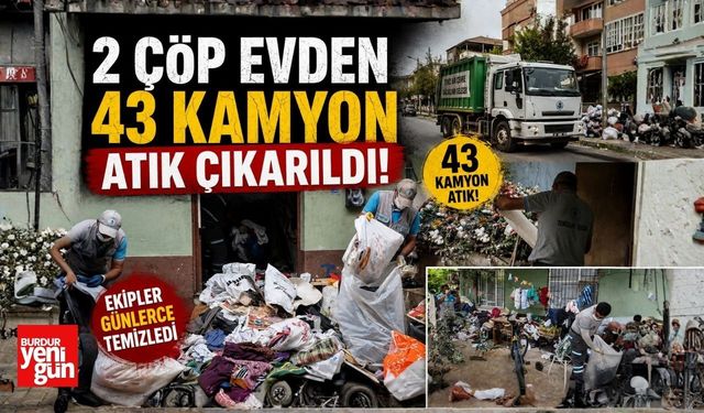 2 çöp evden 43 kamyon atık çıkarıldı
