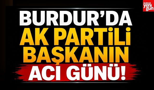 Burdur'da AK Partili Başkanın Acı Günü! Babasını Kaybetti