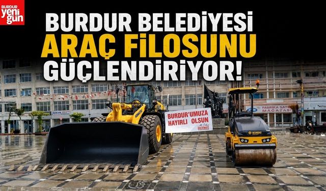 Burdur Belediyesi Araç Filosunu Güçlendiriyor