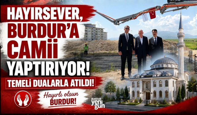 HAYIRSEVERDEN BURDUR'A CAMİİ! TEMELİ DUALARLA ATILDI