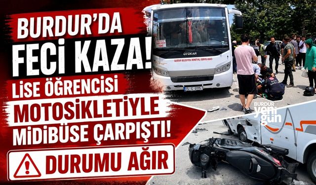 BURDUR'DA FECİ KAZA: LİSE ÖĞRENCİSİ MOTOSİKLETİYLE MİDİBÜSE ÇARPIŞTI, DURUMU AĞIR
