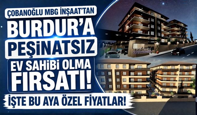 ÇOBANOĞLU MBG İNŞAAT’TAN BURDUR’A PEŞİNATSIZ EV SAHİBİ OLMA FIRSATI