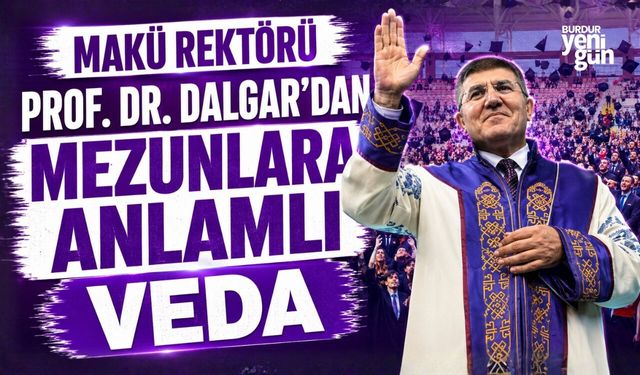 MAKÜ REKTÖRÜ PROF. DR. DALGAR'DAN MEZUNLARA ANLAMLI VEDA