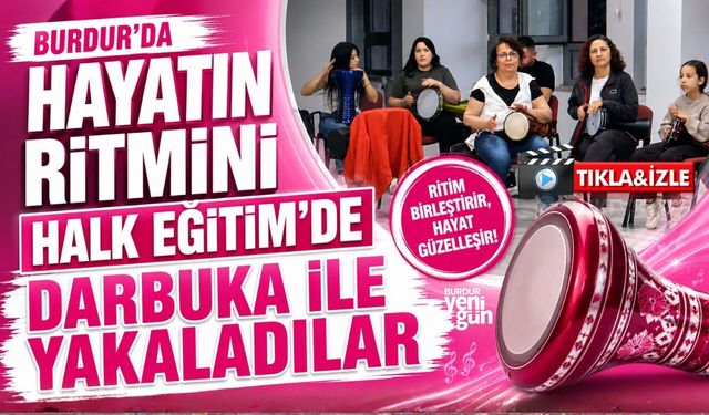 BURDUR’DA HAYATIN RİTMİNİ HALK EĞİTİM'DE DARBUKA İLE YAKALADILAR