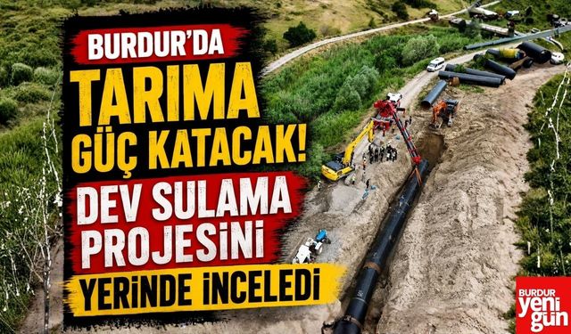 Burdur'da Tarıma Güç Katacak! Dev Sulama Projesini Yerinde İnceledi