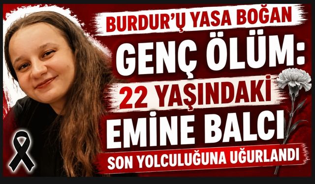 BURDUR’U YASA BOĞAN GENÇ ÖLÜM: HENÜZ 22 YAŞINDAYDI!