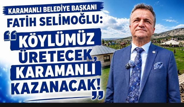"KÖYLÜMÜZ ÜRETECEK, KARAMANLI KAZANACAK!"