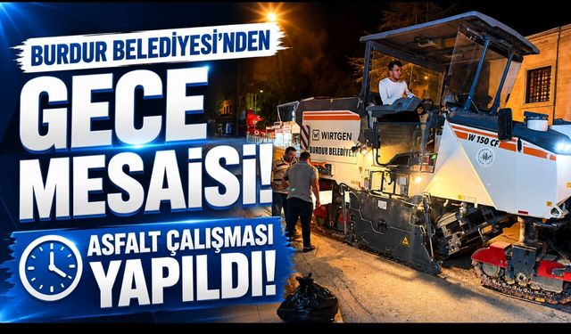 Burdur Belediyesi'nden Gece Mesaisi! Asfalt Çalışması Yapıldı!