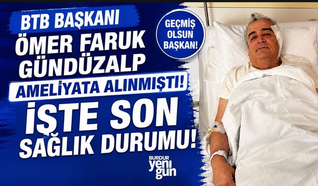 BTB Başkanı Ömer Faruk Gündüzalp Ameliyata Alınmıştı! İşte Son Sağlık Durumu