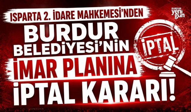 Isparta 2. İdare Mahkemesi'nden Burdur Belediyesi'nin İmar Planına İptal Kararı!