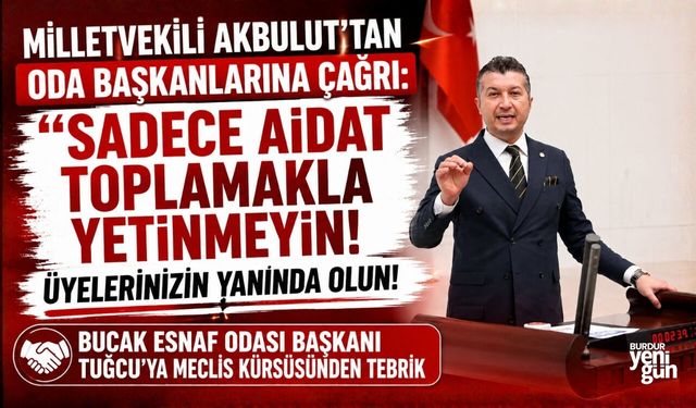 Milletvekili Akbulut: "Sadece Aidat Toplamakla Yetinmeyin!Üyelerinizin Yanında Olun!"