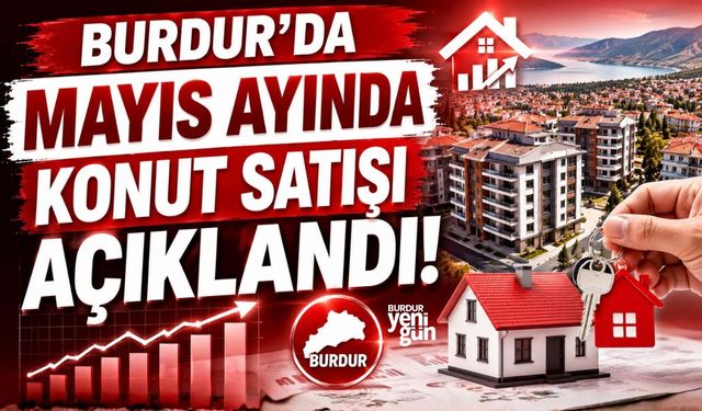 BURDUR'DA MAYIS AYINDA KONUT SATIŞI AÇIKLANDI!