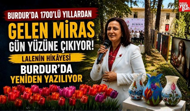 Burdur’da 1700'lü Yıllardan Gelen Miras Gün Yüzüne Çıkıyor! Lalenin Hikâyesi Burdur'da Yeniden Yazılıyor