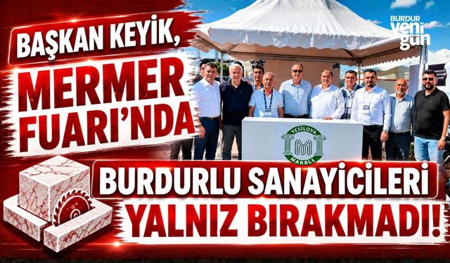BAŞKAN KEYİK, MERMER FUARI’NDA BURDURLU SANAYİCİLERİ YALNIZ BIRAKMADI