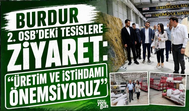 BURDUR 2. OSB'DEKİ TESİSLERE ZİYARET: "ÜRETİM VE İSTİHDAMI ÖNEMSİYORUZ"