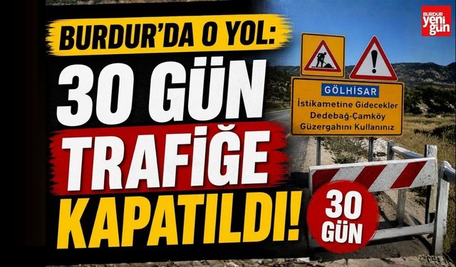 Burdur'da O Yol: 30 Gün Trafiğe Kapatıldı