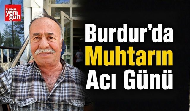 Burdur’da Muhtarın Acı Günü