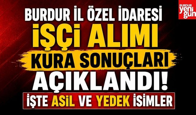 Burdur İl Özel İdaresi İşçi Alımı Kura Sonuçları Açıklandı! İşte Asil ve Yedek İsimler