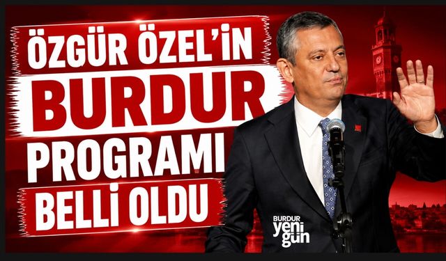 ÖZGÜR ÖZEL'İN BURDUR PROGRAMI BELLİ OLDU