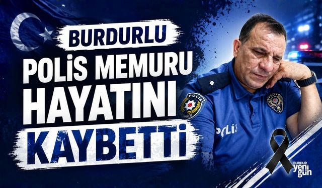 BURDURLU POLİS MEMURU HAYATINI KAYBETTİ