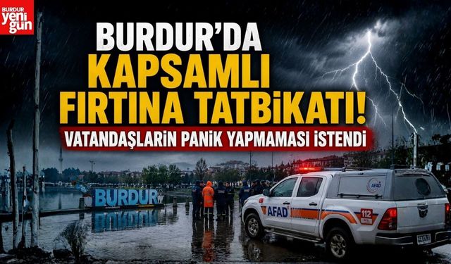 Burdur'da Kapsamlı Fırtına Tatbikatı! Vatandaşların Panik Yapmaması İstendi